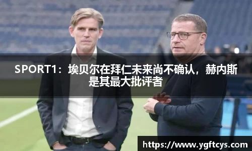 SPORT1：埃贝尔在拜仁未来尚不确认，赫内斯是其最大批评者